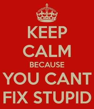 You can't fix stupid