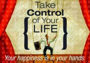 Take control of your life. Your happiness is in your hands.