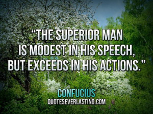 The superior man is modest in his speech, but exceeds in his actions ...