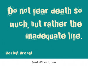 life quote do not fear death so much but rather the inadequate