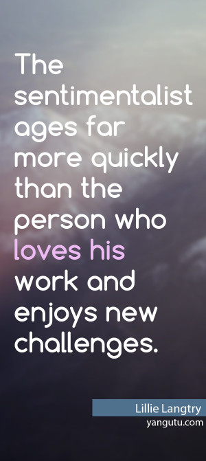 The sentimentalist ages for more quickly than the ... | 