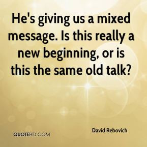 David Rebovich - He's giving us a mixed message. Is this really a new ...