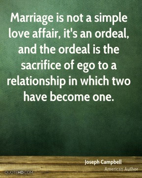 Marriage is not a simple love affair, it's an ordeal, and the ordeal ...