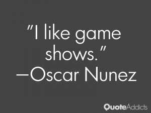 oscar nunez quotes i like game shows oscar nunez