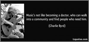 Music's not like becoming a doctor, who can walk into a community and ...