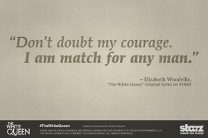Be courageous. #TheWhiteQueen #quote #women #empower