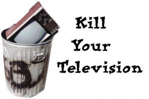 No More TV Quotes and Sayings – Kill Your Television