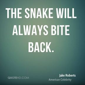 Jake Roberts - The snake will always bite back.