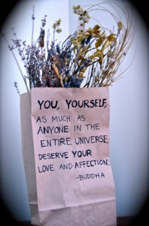 You yourself, as much as anybody in the entire universe, deserve your ...