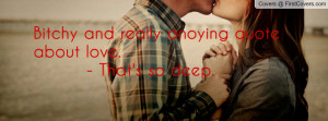 bitchy and really anoying quote about love. - that's so deep ...