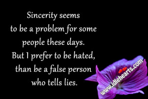 Prefer To Be Hated, Than Be A False Person Who Tells Lies.
