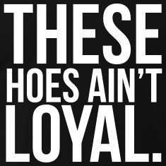 These hoes ain't loyal T-Shirts