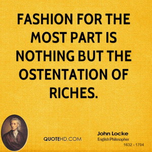 Fashion for the most part is nothing but the ostentation of riches.
