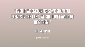 Even if we encounter some shameful events in the past, we shouldn't ...