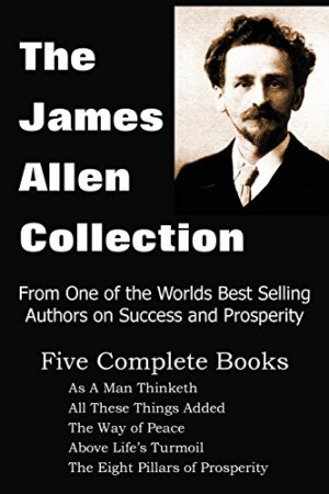 The James Allen Collection: As a Man Thinketh, All These Things Added ...