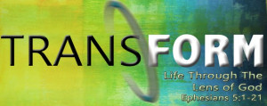 TRANSFORM Seeing Life Through the Lens of God