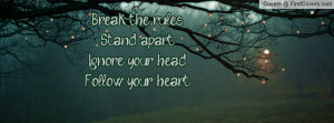 ... the rulesstand apartignore your head follow your heart , Pictures