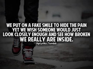 We put on a fake smile to hide the pain yet we wish someone would just ...