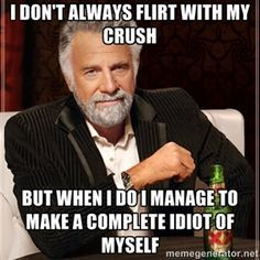 don't always flirt with my crush but when I do I manage to make a ...