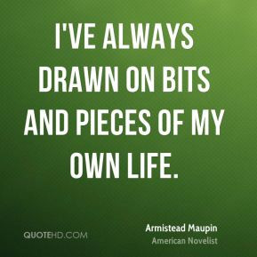 ... Maupin - I've always drawn on bits and pieces of my own life