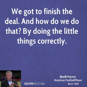We got to finish the deal. And how do we do that? By doing the little ...