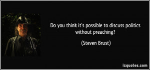 Do you think it's possible to discuss politics without preaching ...