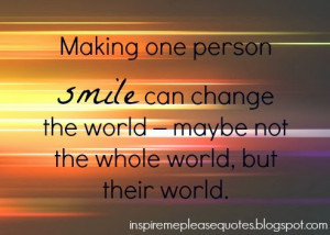 Making one person smile can change the world - maybe not the whole ...