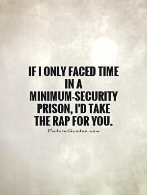 If I only faced time in a minimum-security prison, I'd take the rap ...