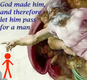 God made him, and therefore let him pass for a man.”