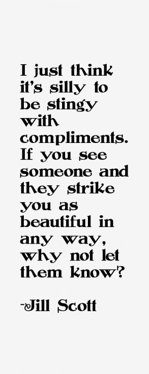 just think it 39 s silly to be stingy withpliments If you see