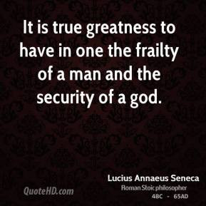 ... to have in one the frailty of a man and the security of a god