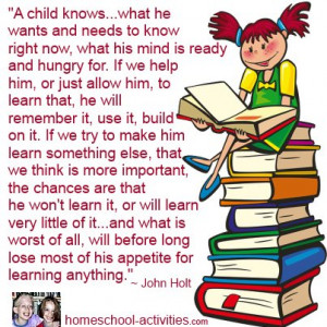 John Holt quotes are so inspirational he is a homeschooling icon .