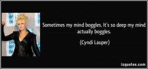 my mind boggles It 39 s so deep my mind actually boggles Cyndi Lauper