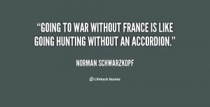 Going to war without France is like going hunting without an accordion ...