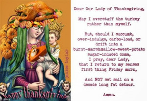 Dear our lady of Thanksgiving, May I overstuff the turkey rather than ...