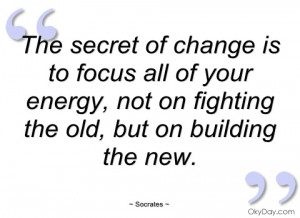 the secret of change is to focus all of socrates