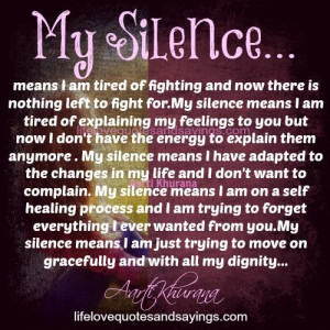 ... fighting and now there is nothing left to fight for my silence means