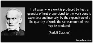 In all cases where work is produced by heat, a quantity of heat ...