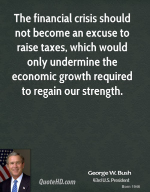 The financial crisis should not become an excuse to raise taxes, which ...