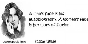 Oscar Wilde - A man's face is his autobiography. A woman's face is her ...