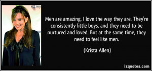 Men are amazing. I love the way they are. They're consistently little ...