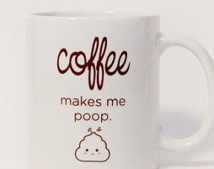 11oz Coffee Mug - Coffee makes me poop - cute poop - Funny Coffee Mug