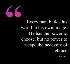 Every man builds his world in his own image. He has the power to ...