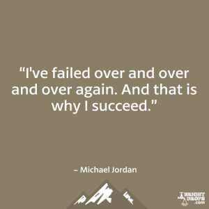 ve failed over and over and over again. And that is why I succeed ...