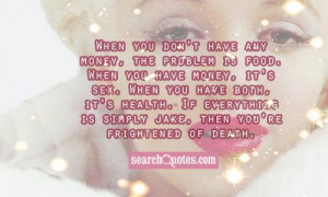 When you don't have any money, the problem is food. When you have ...