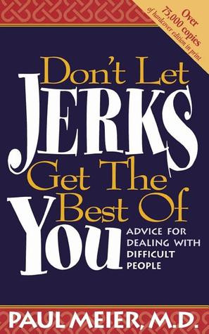 Don't Let Jerks Get the Best of You: Advice for Dealing with Difficult ...