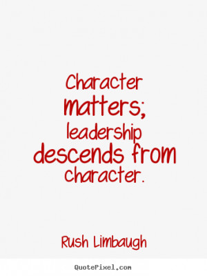 picture quotes - Character matters; leadership descends from character ...
