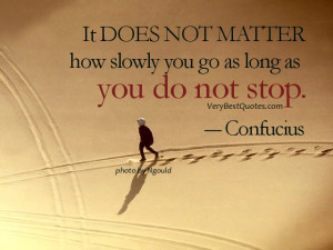 perseverance quotes - It DOES NOT MATTER how slowly you go as long as ...