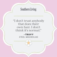 ... Magnolias Quotes - 25 Colorful Quotes From Steel Magnolias - Southern