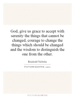 God, give us grace to accept with serenity the things that cannot be ...
